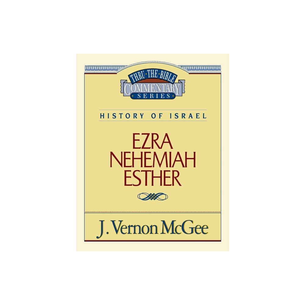 Thru the Bible Vol. 15: History of Israel (Ezra/Nehemiah/Esther) - by J Vernon McGee (Paperback)