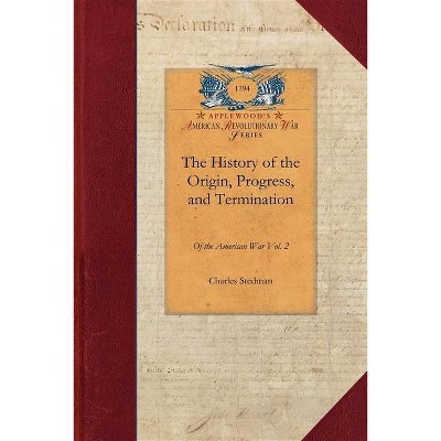 The History of the Origin, Progress, V2 - (Papers of George Washington: Revolutionary War) by  Charles Stedman (Paperback)