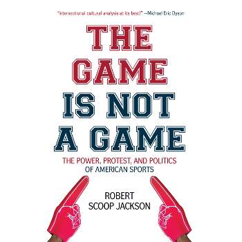 The Game Is Not a Game - by  Robert Scoop Jackson (Paperback)
