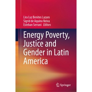 Energy Poverty, Justice and Gender in Latin America - by  Lira Luz Benites Lazaro & Sigrid de Aquino Neiva & Esteban Serrani (Hardcover) - 1 of 1