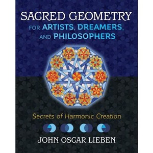 Sacred Geometry for Artists, Dreamers, and Philosophers - by  John Oscar Lieben (Hardcover) - 1 of 1