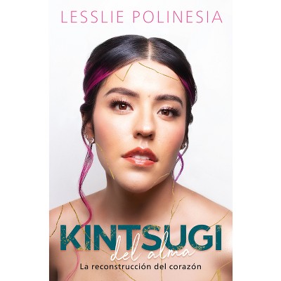 Kintsugi del Alma: La Reconstrucción del Corazón / Kintsugi for the Soul: The Reconstruction of the Heart - by  Lesslie Polinesia (Paperback)