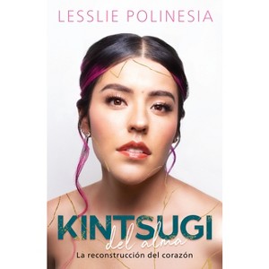 Kintsugi del Alma: La Reconstrucción del Corazón / Kintsugi for the Soul: The Reconstruction of the Heart - by  Lesslie Polinesia (Paperback) - 1 of 1