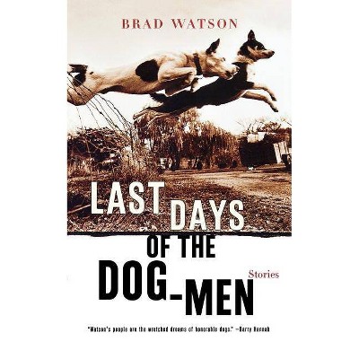 Last Days of the Dog-Men - by  Brad Watson (Paperback)