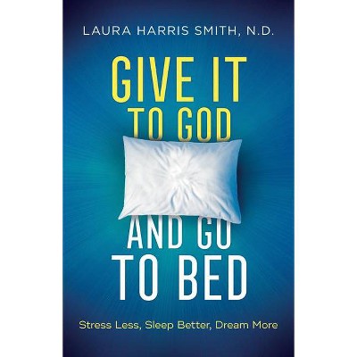 Give It to God and Go to Bed - by  N D Laura Harris Smith (Hardcover)