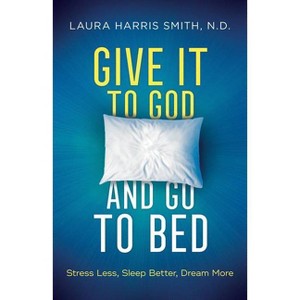 Give It to God and Go to Bed - by  N D Laura Harris Smith (Hardcover) - 1 of 1