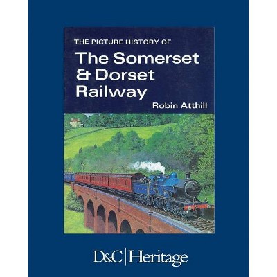 The Picture History of Somerset & Dorset Railway - by  Robin Atthill (Paperback)