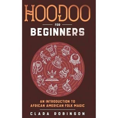 Hoodoo For Beginners - by  Clara Robinson (Paperback)