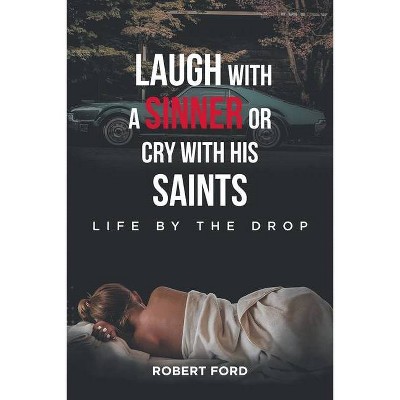 Laugh with a Sinner or Cry with His Saints - by  Robert Ford (Paperback)