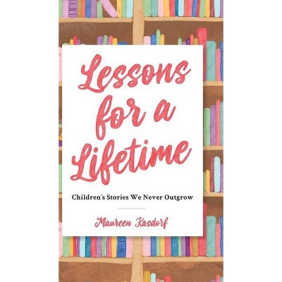 Lessons for a Lifetime - by  Maureen Kasdorf (Hardcover)