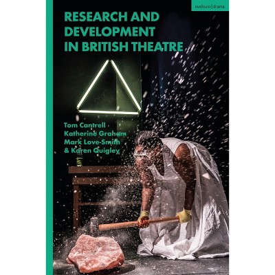 Research and Development in British Theatre - by  Tom Cantrell & Katherine Graham & Karen Quigley (Hardcover)