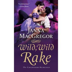 Wild, Wild Rake - (Cavensham Heiresses) by  Janna MacGregor (Paperback) - 1 of 1