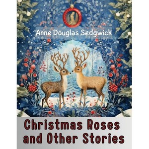Christmas Roses and Other Stories - by  Anne Douglas Sedgwick (Paperback) - 1 of 1