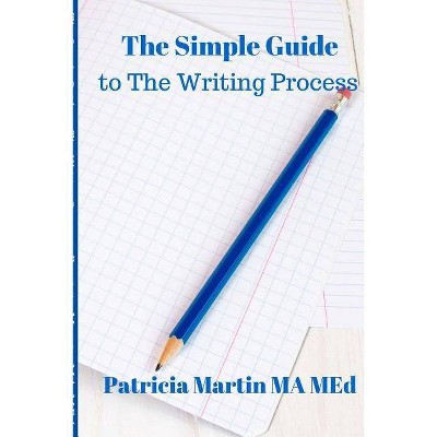 The Simple Guide to The Writing Process - (Simple Guide Books) by  Patricia Martin Ma Med (Paperback)