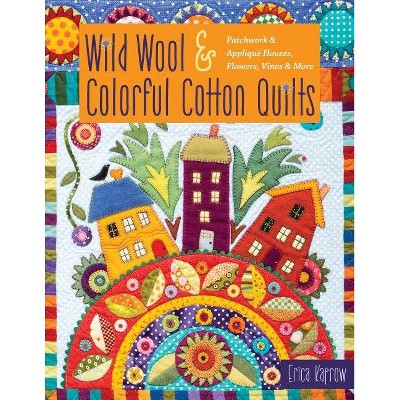 Wild Wool & Colorful Cotton Quilts - by  Erica Kaprow (Paperback)