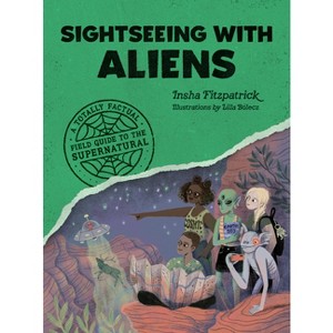Sightseeing with Aliens - (A Totally Factual Field Guide to the Supernatural) by  Insha Fitzpatrick (Paperback) - 1 of 1