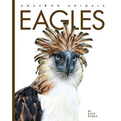 Eagles - (Amazing Animals) by  Kate Riggs (Paperback)