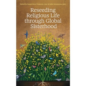 Reseeding Religious Life Through Global Sisterhood - by  Susan Rose Francois & Juliet Mousseau (Paperback) - 1 of 1