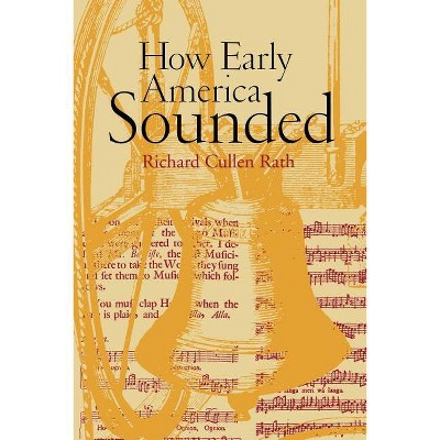 How Early America Sounded - by  Richard C Rath (Paperback)