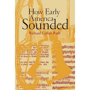 How Early America Sounded - by  Richard C Rath (Paperback) - 1 of 1