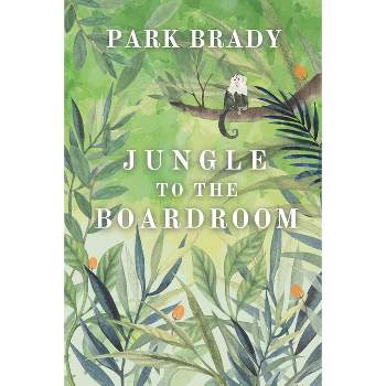 Jungle to the Board Room - by  Park Brady (Paperback)