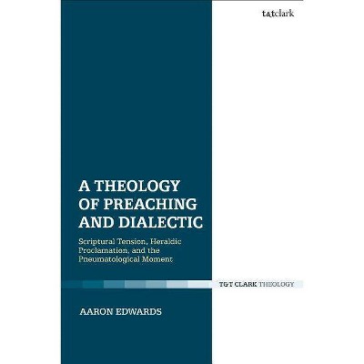 A Theology of Preaching and Dialectic - by  Aaron P Edwards (Paperback)