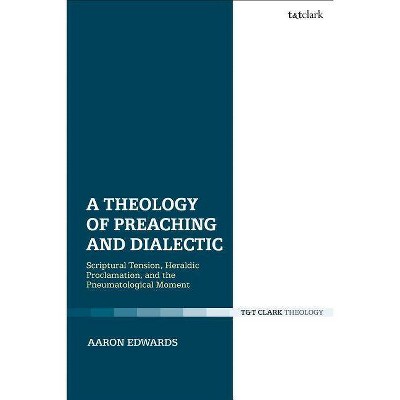 A Theology of Preaching and Dialectic - by  Aaron P Edwards (Paperback)