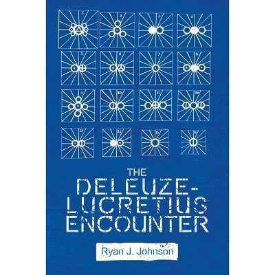 The Deleuze-Lucretius Encounter - (Plateaus - New Directions in Deleuze Studies) by  Ryan J Johnson (Paperback)