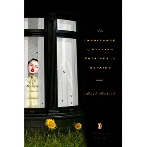 The Importance of Peeling Potatoes in Ukraine - (Penguin Poets) by  Mark Yakich (Paperback) - 1 of 1