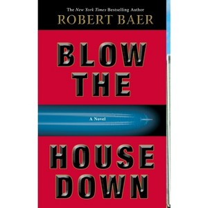 Blow the House Down - by  Robert Baer (Paperback) - 1 of 1