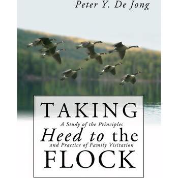 Taking Heed to the Flock - by  Peter Y de Jong (Paperback)