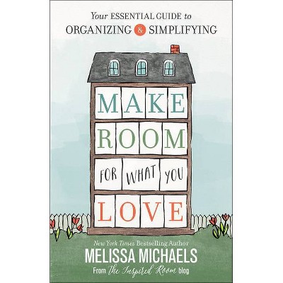 Make Room for What You Love - by  Melissa Michaels (Paperback)