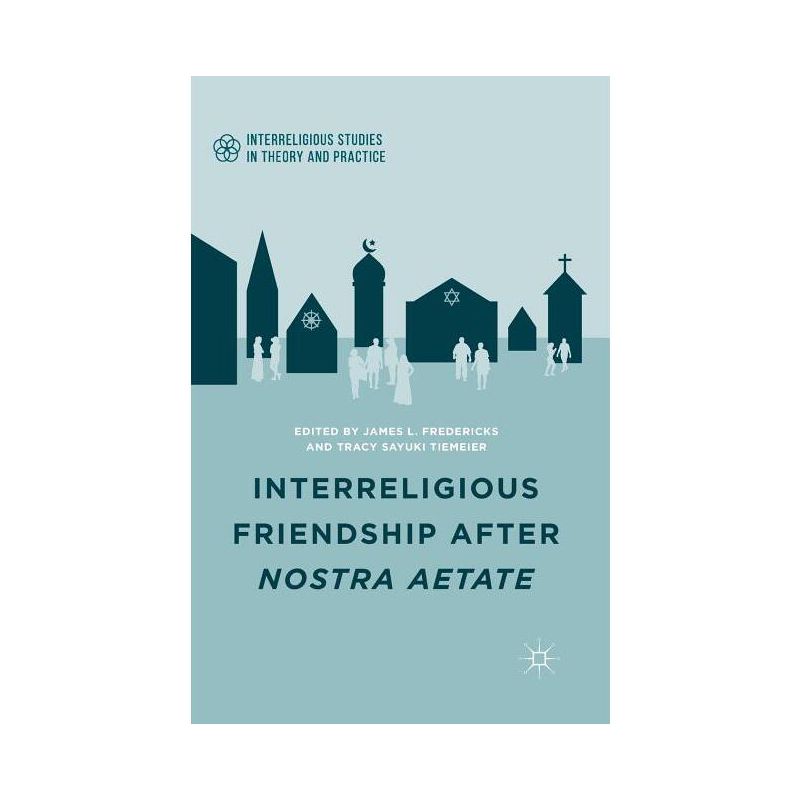 Interreligious Friendship After Nostra Aetate - (Interreligious Studies in Theory and Practice) by  J Fredericks & T Tiemeier (Paperback), 1 of 2