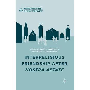 Interreligious Friendship After Nostra Aetate - (Interreligious Studies in Theory and Practice) by  J Fredericks & T Tiemeier (Paperback)