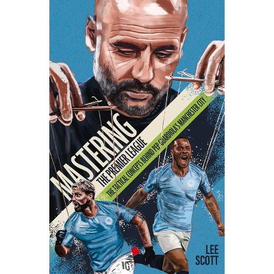 Mastering the Premier League - by  Lee Scott (Paperback)