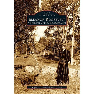 Eleanor Roosevelt - (Images of America (Arcadia Publishing)) by  Joyce C Ghee & Joan Spence (Paperback)