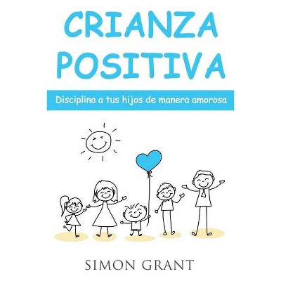 Crianza positiva - (Crianza Positiva) by  Simon Grant (Paperback)