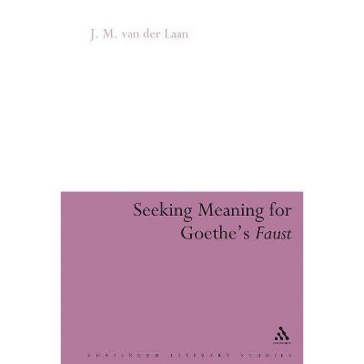Seeking Meaning for Goethe's Faust - (Continuum Literary Studies) by  J M Van Der Laan (Hardcover)