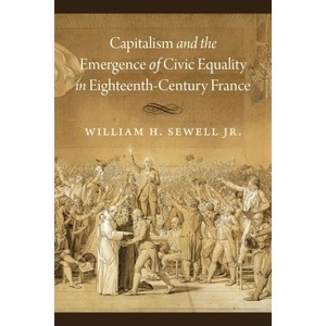 Capitalism and the Emergence of Civic Equality in Eighteenth-Century France - (Chicago Studies in Practices of Meaning) by  William H Sewell Jr - 1 of 1