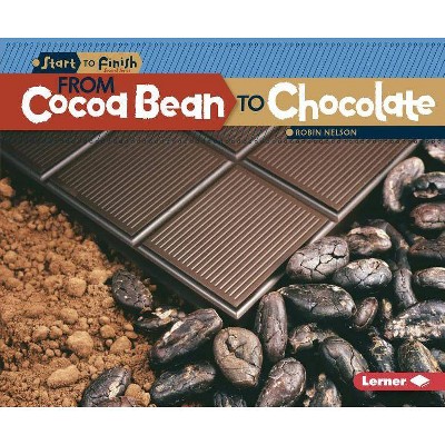 From Cocoa Bean to Chocolate - (Start to Finish, Second) by  Robin Nelson (Paperback)