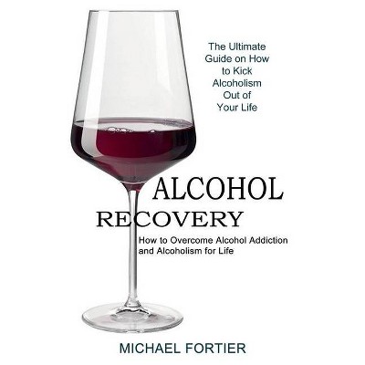 Alcohol Recovery - by  Michael Fortier (Paperback)