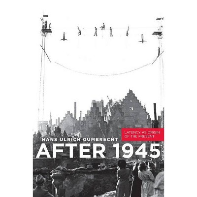 After 1945 - by  Hans Ulrich Gumbrecht (Hardcover)