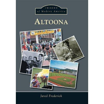 Altoona - (Images of Modern America) by  Jared Frederick (Paperback)