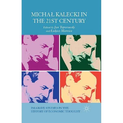 Michal Kalecki in the 21st Century - (Palgrave Studies in the History of Economic Thought) by  J Toporowski & L Mamica (Paperback)