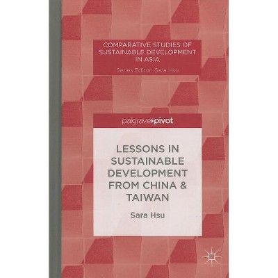 Lessons in Sustainable Development from China & Taiwan - (Comparative Studies of Sustainable Development in Asia) by  S Hsu (Hardcover)