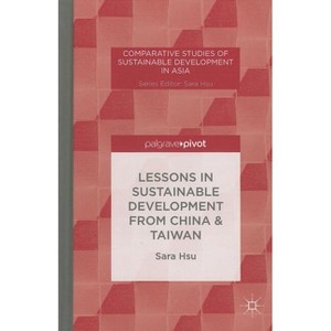 Lessons in Sustainable Development from China & Taiwan - (Comparative Studies of Sustainable Development in Asia) by  S Hsu (Hardcover) - 1 of 1