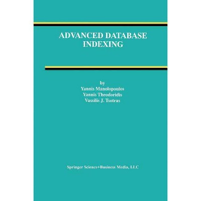 Advanced Database Indexing - (Advances in Database Systems) by  Yannis Manolopoulos & Yannis Theodoridis & Vassilis Tsotras (Paperback)