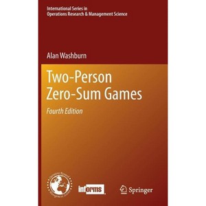 Two-Person Zero-Sum Games - (International Operations Research & Management Science) 4th Edition by  Alan Washburn (Hardcover) - 1 of 1