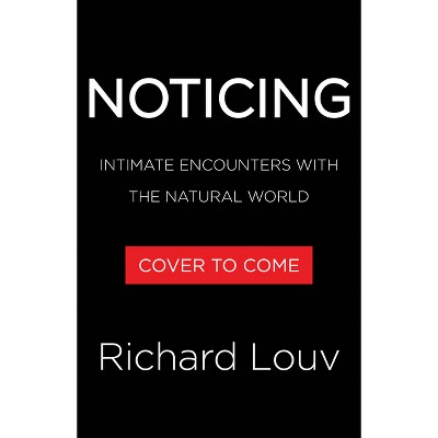 Noticing - by  Richard Louv (Hardcover)