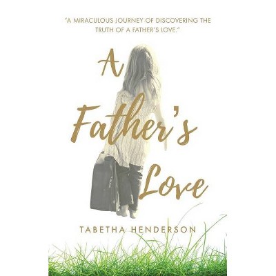 A Father's Love - by  Tabetha Henderson (Paperback)